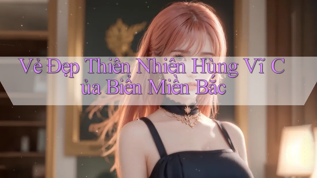 Vẻ Đẹp Thiên Nhiên Hùng Vĩ Của Biển Miền Bắc