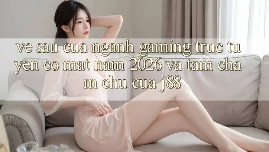 Về sau Của Ngành Gaming Trực Tuyến Có mặt Năm 2026 Và Tầm Chăm chú Của j88