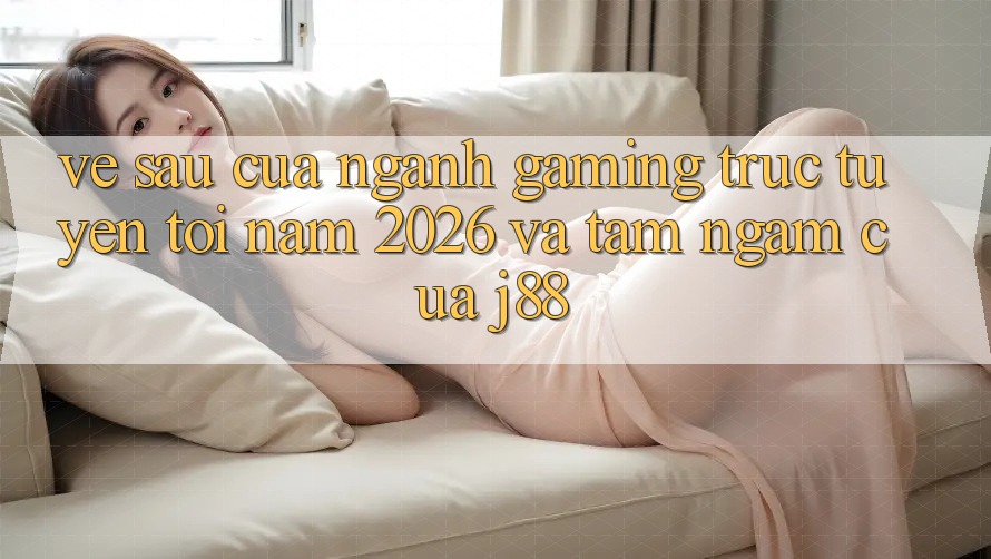 Về sau Của Ngành Gaming Trực Tuyến Tới Năm 2026 Và Tầm Ngắm Của j88